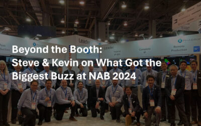 Beyond the Booth: Steve & Kevin on What Got the Biggest Buzz at NAB