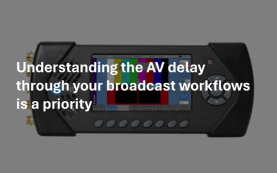 Understanding the AV delay through your broadcast workflows is a priority