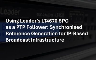 Using Leader’s LT4670 SPG as a PTP Follower: Synchronised Reference Generation for IP-Based Broadcast Infrastructure